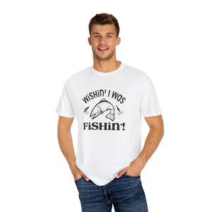 Wishin’ I Was Fishin’ Unisex Garment-Dyed T-Shirt